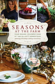 Seasons at the Farm Year-Round Celebrations at the Elliott Homestead【電子書籍】[ Shaye Elliott ]