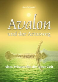 Avalon und der Artusweg Altes Wissen f?r die Neue Zeit【電子書籍】[ Ava Minatti ]