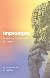 Impromptu Amplifying Our Humanity Through AI【電子書籍】[ Reid Hoffman ]