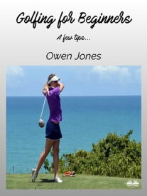 Golfing For Beginners A Few Tips....【電子書籍】[ Owen Jones ]
