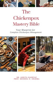 The Chickenpox Mastery Bible: Your Blueprint for Complete Chickenpox Management【電子書籍】[ Dr. Ankita Kashyap ]