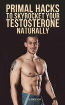 Primal Hacks to Skyrocket Your Testosterone Naturally