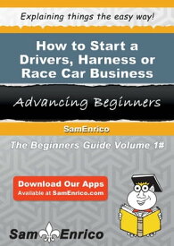 How to Start a Drivers - Harness or Race Car Business How to Start a Drivers - Harness or Race Car Business【電子書籍】[ Gerardo Wolfe ]