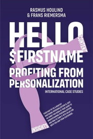 Hello $FirstName Profiting from Personalization. How putting people's first name in emails is only the first step towards customer centricity.【電子書籍】[ Rasmus Houlind ]