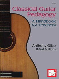 Classical Guitar Pedagogy A Handbook for Teachers【電子書籍】[ Anthony Glise ]