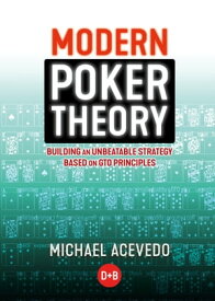 Modern Poker Theory Building an unbeatable strategy based on GTO principles【電子書籍】[ Michael Acevedo ]