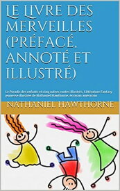 Le Livre des merveilles (pr?fac?, annot? et illustr?) Le Paradis des enfants et cinq autres contes illustr?s【電子書籍】[ Nathaniel Hawthorne ]