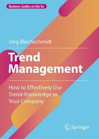 Trend Management How to Effectively Use Trend-Knowledge in Your Company【電子書籍】[ J?rg Blechschmidt ]