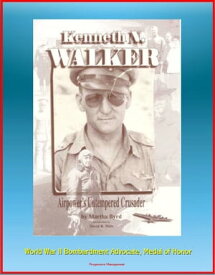 Kenneth N. Walker: Airpower's Untempered Crusader - World War II Bombardment Advocate, Medal of Honor【電子書籍】[ Progressive Management ]