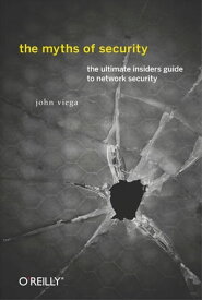 The Myths of Security What the Computer Security Industry Doesn't Want You to Know【電子書籍】[ John Viega ]
