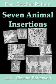 Seven Animal Insertions Filet Crochet Pattern Complete Instructions and Chart【電子書籍】[ Claudia Botterweg ]