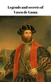 Legends and secrets of Vasco de Gama【電子書籍】[ Paul Miller ]