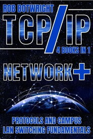 TCP/IP Network+ Protocols And Campus LAN Switching Fundamentals【電子書籍】[ Rob Botwright ]