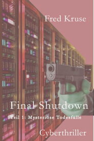 Final Shutdown - Teil 1: Mysteri?se Todesf?lle Ein Cyberthriller in drei Teilen【電子書籍】[ Fred Kruse ]