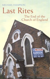 Last Rites The End Of The Church Of England【電子書籍】[ Michael Hampson ]