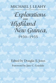 Explorations into Highland New Guinea, 1930-1935【電子書籍】[ Michael J. Leahy ]