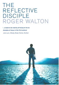The Reflective Disciple Learning to Live as faithful followers of Jesus in the twenty-first century【電子書籍】[ Walton ]
