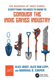 The Business of Indie Games Everything You Need to Know to Conquer the Indie Games Industry【電子書籍】[ Alex Josef ]