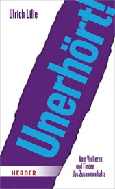 Unerh?rt! Vom Verlieren und Finden des Zusammenhalts【電子書籍】[ Ulrich Lilie ]