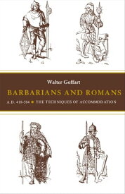 Barbarians and Romans, A.D. 418-584 The Techniques of Accommodation【電子書籍】[ Walter Goffart ]
