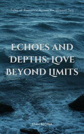 Echoes And Depths: Love Beyond Limits Tale of Romance Across The Unseen Sea【電子書籍】[ Stan Becker ]