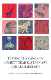 Testing the Canon of Ancient Near Eastern Art and Archaeology【電子書籍】