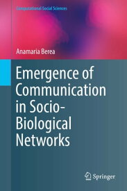 Emergence of Communication in Socio-Biological Networks【電子書籍】[ Anamaria Berea ]