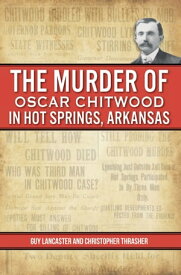 Murder of Oscar Chitwood in Hot Springs, Arkansas, The【電子書籍】[ Guy Lancaster ]
