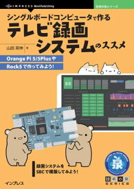 シングルボードコンピュータで作るテレビ録画システムのススメ Orange Pi 5/5PlusやRock5で作ってみよう！【電子書籍】[ 山田 英伸 ]