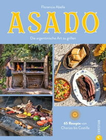 Asado Die argentinische Art zu grillen. 65 Rezepte von Chorizo bis Costilla【電子書籍】[ Florencia Abella ]