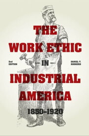 The Work Ethic in Industrial America 1850-1920 Second Edition【電子書籍】[ Daniel T. Rodgers ]