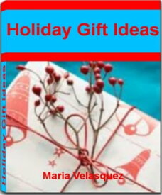 Holiday Gift Ideas The Perfect Guide For Women Gift Ideas, Wife Gift Ideas, Holiday Gift Subscriptions and Holiday Crafts【電子書籍】[ Maria Velasquez ]