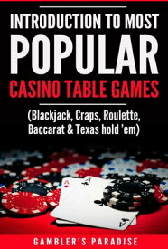 Introduction to Most Popular Casino Table Games (Blackjack, Craps, Roulette, Baccarat & Texas hold ‘em)【電子書籍】[ Gambler's Paradise ]