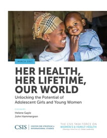 Her Health, Her Lifetime, Our World Unlocking the Potential of Adolescent Girls and Young Women【電子書籍】