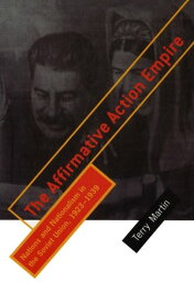 The Affirmative Action Empire Nations and Nationalism in the Soviet Union, 1923?1939【電子書籍】[ Terry Martin ]