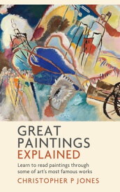 Great Paintings Explained Learn to read paintings through some of art's most famous works【電子書籍】[ Christopher P Jones ]