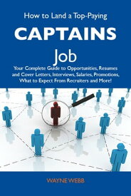 How to Land a Top-Paying Captains Job: Your Complete Guide to Opportunities, Resumes and Cover Letters, Interviews, Salaries, Promotions, What to Expect From Recruiters and More【電子書籍】[ Webb Wayne ]