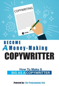 BECOME A MONEY-MAKING COPYWRITTER HOW TO MAKE IT BIG AS A COPYWRITTER【電子書籍】[ The Programming Tent ]