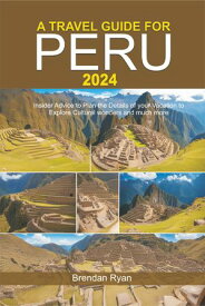 A TRAVEL GUIDE FOR PERU 2024 Insider Advice to Plan the Details of your Vacation to Explore Cultural wonders and much more【電子書籍】[ Brendan Ryan ]