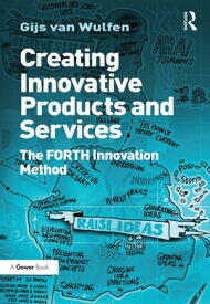 Creating Innovative Products and Services The FORTH Innovation Method【電子書籍】[ Gijs van Wulfen ]