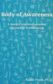 Body of Awareness A Somatic and Developmental Approach to Psychotherapy【電子書籍】[ Ruella Frank ]