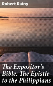 The Expositor's Bible: The Epistle to the Philippians【電子書籍】[ Robert Rainy ]
