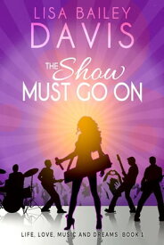 The Show Must Go On Life, Love, Music and Dreams, #1【電子書籍】[ Lisa Bailey Davis ]