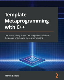 Template Metaprogramming with C++ Learn everything about C++ templates and unlock the power of template metaprogramming【電子書籍】[ Marius Bancila ]