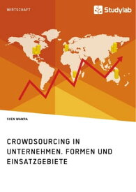 Crowdsourcing in Unternehmen. Formen und Einsatzgebiete【電子書籍】[ Sven Wawra ]