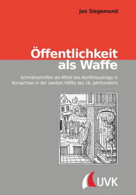 ?ffentlichkeit als Waffe Schm?hschriften als Mittel des Konfliktaustrags in Kursachsen in der zweiten H?lfte des 16. Jahrhunderts【電子書籍】[ Jan Siegemund ]