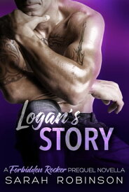 Logan's Story A Forbidden Rockers Prequel Novella【電子書籍】[ Sarah Robinson ]