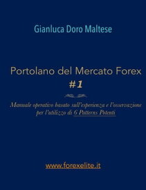 PORTOLANO DEL MERCATO FOREX #1 Manuale operativo basato sull'esperienza e l'osservazione per l'utilizzo di 6 Patterns Potenti【電子書籍】[ Gianluca Doro Maltese ]