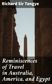 Reminiscences of Travel in Australia, America, and Egypt【電子書籍】[ Richard Sir Tangye ]