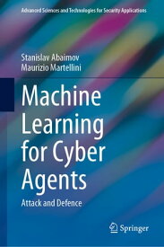 Machine Learning for Cyber Agents Attack and Defence【電子書籍】[ Stanislav Abaimov ]